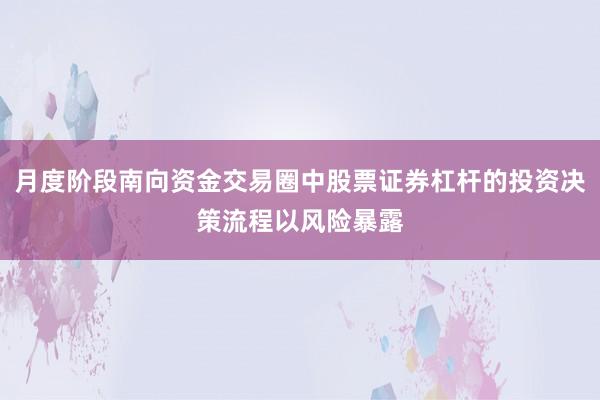 月度阶段南向资金交易圈中股票证券杠杆的投资决策流程以风险暴露